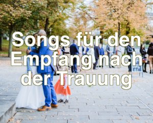 Songs für den Empfang nach der Trauung